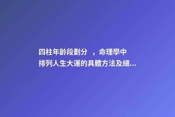 四柱年齡段劃分，命理學中排列人生大運的具體方法及細則解讀(下)-第1張-觀點-玄機派